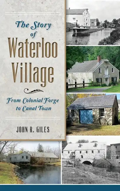 The Story of Waterloo Village: From Colonial Forge to Canal Town - Hardcover