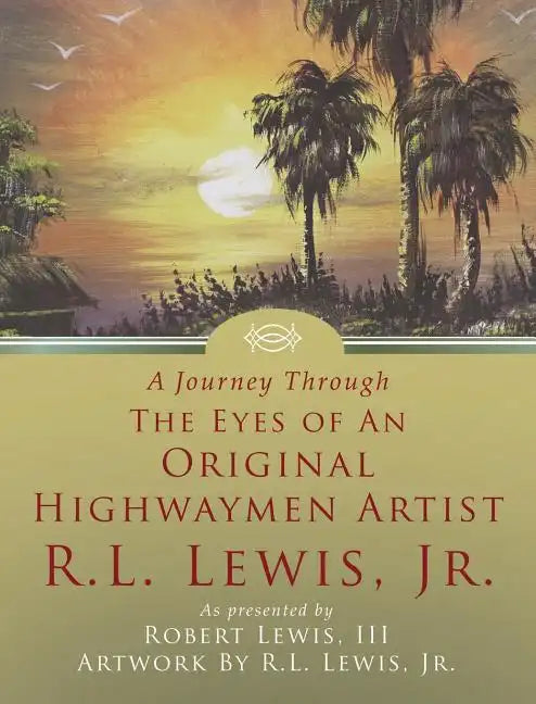 A Journey Through The Eyes of An Original Highwaymen Artist R.L. Lewis, Jr. - Hardcover