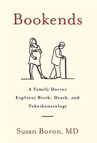 Bookends: A Family Doctor Explores Birth, Death, and Tokothanatology - Hardcover