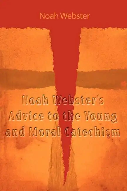 Noah Webster's Advice to the Young and Moral Catechism - Paperback