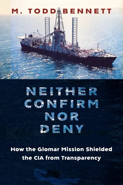 Neither Confirm Nor Deny: How the Glomar Mission Shielded the CIA from Transparency - Paperback