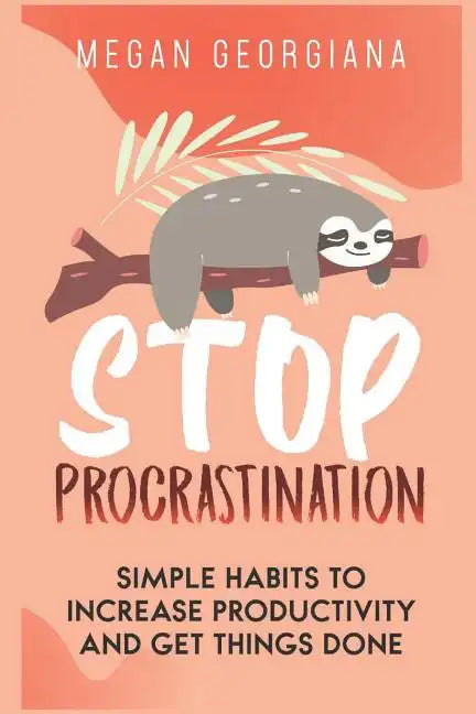Stop Procrastination: Simple Habits to Increase Productivity and Get Things Done - Paperback