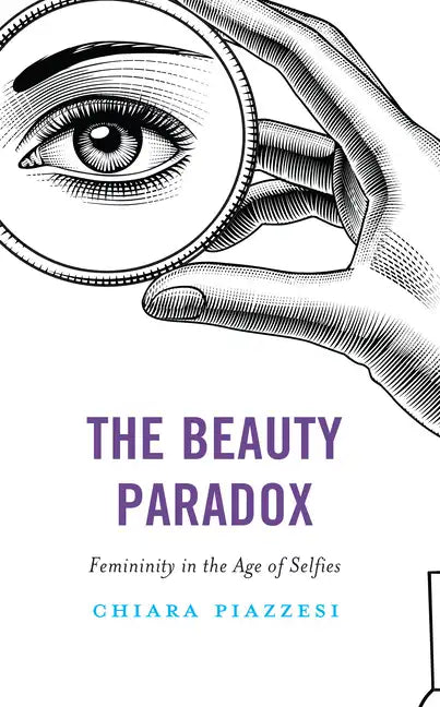 The Beauty Paradox: Femininity in the Age of Selfies - Paperback
