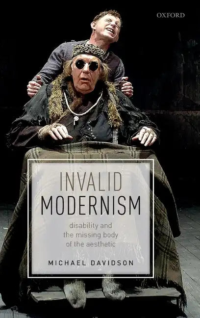 Invalid Modernism: Disability and the Missing Body of the Aesthetic - Hardcover
