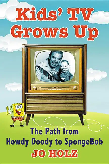 Kids' TV Grows Up: The Path from Howdy Doody to Spongebob - Paperback