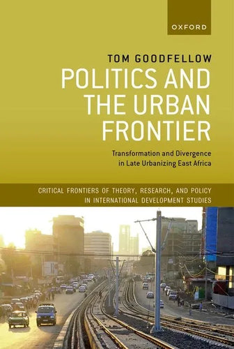 Politics and the Urban Frontier: Transformation and Divergence in Late Urbanizing East Africa - Hardcover
