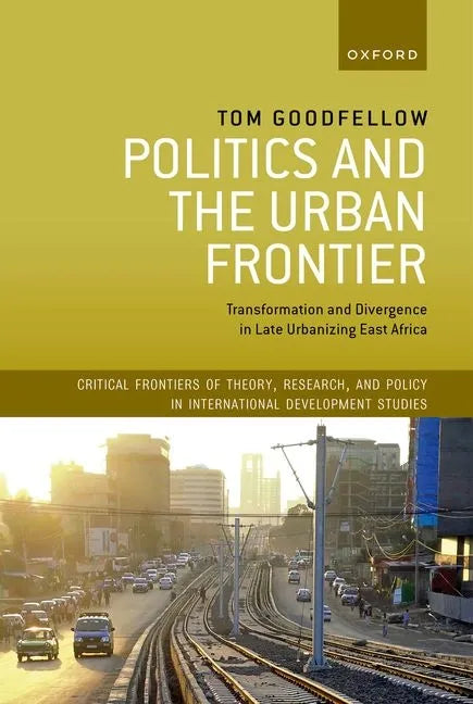 Politics and the Urban Frontier: Transformation and Divergence in Late Urbanizing East Africa - Hardcover