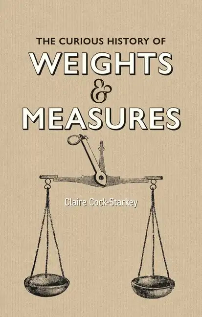 The Curious History of Weights & Measures - Hardcover