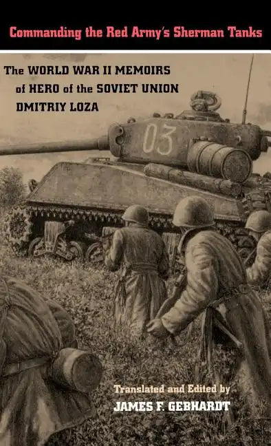 Commanding the Red Army's Sherman Tanks: The World War II Memoirs of Hero of the Soviet Union Dmitriy Loza - Hardcover
