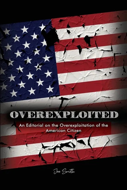 Overexploited: An Editorial on the Overexploitation of the American Citizen - Paperback