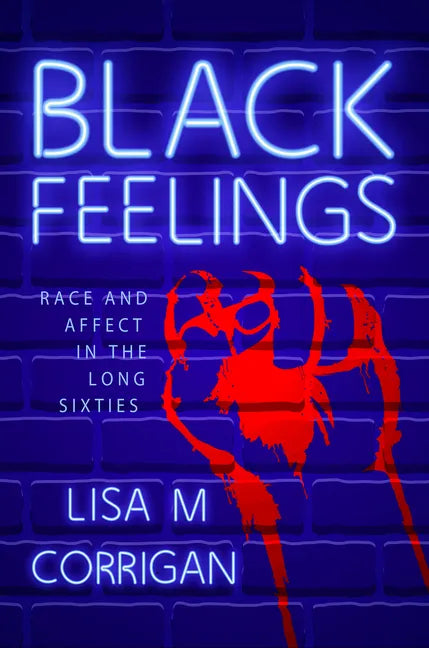 Black Feelings: Race and Affect in the Long Sixties - Hardcover