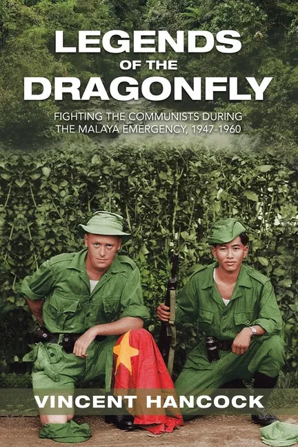 Legends of the Dragonfly: Fighting the Communists During the Malaya Emergency, 1947-1960 - Paperback