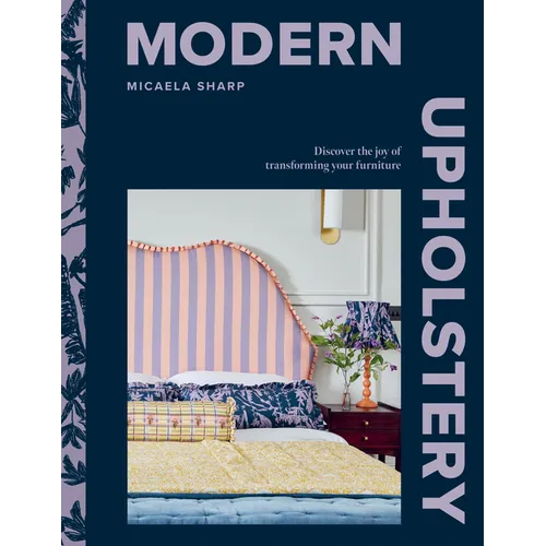 Modern Upholstery: Discover the Joy of Transforming Your Furniture - Hardcover