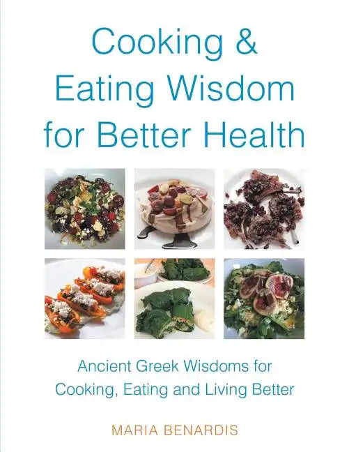 Cooking & Eating Wisdom for Better Health: Ancient Greek Wisdoms for Cooking, Eating and Living Better - Paperback