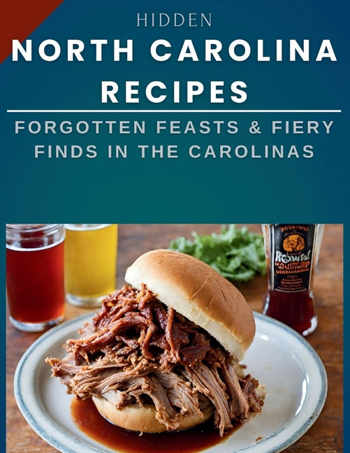 Hidden North Carolina Recipes: Forgotten Feasts & Fiery Finds in the Carolinas - Paperback