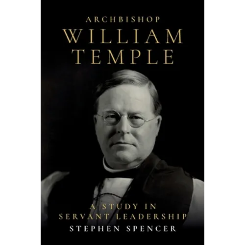 Archbishop William Temple: A Study in Servant Leadership - Paperback