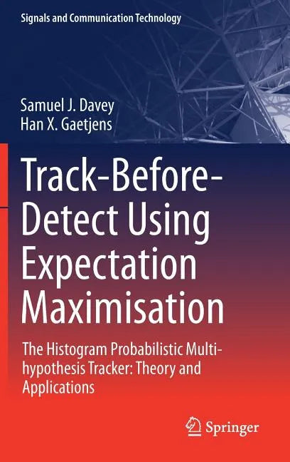 Track-Before-Detect Using Expectation Maximisation: The Histogram Probabilistic Multi-Hypothesis Tracker: Theory and Applications - Hardcover