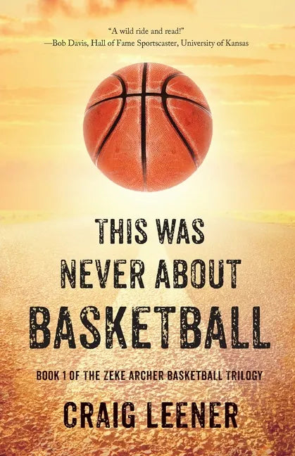 This Was Never About Basketball: Book 1 of the Zeke Archer Basketball Trilogy - Paperback
