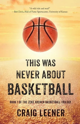 This Was Never About Basketball: Book 1 of the Zeke Archer Basketball Trilogy - Paperback