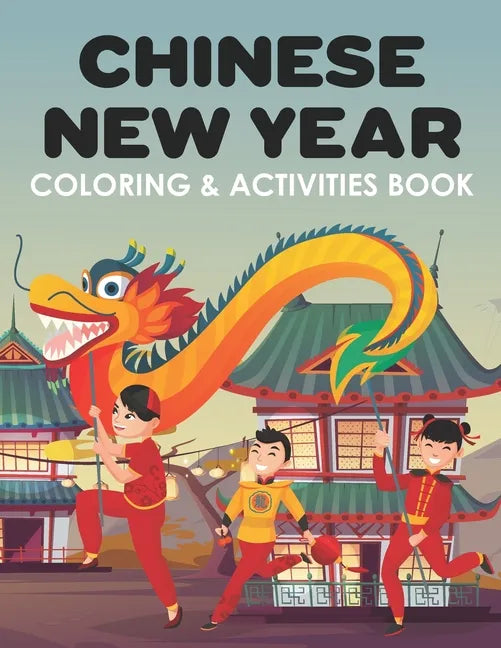Chinese New Year Coloring & Activities Book: Happy New Year, Children's Gift, Notebook, Activity Journal - Paperback