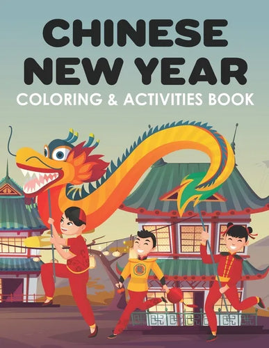 Chinese New Year Coloring & Activities Book: Happy New Year, Children's Gift, Notebook, Activity Journal - Paperback