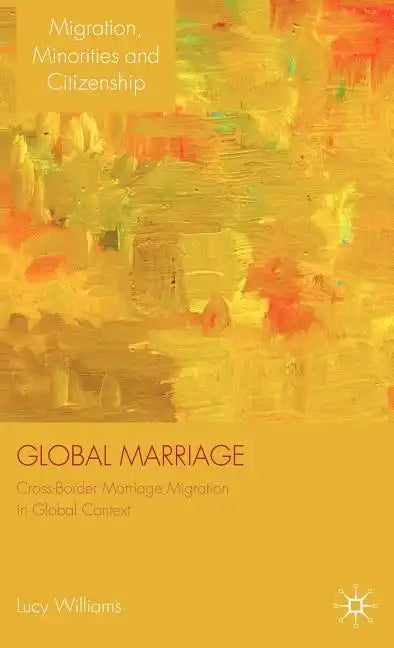 Global Marriage: Cross-Border Marriage Migration in Global Context - Hardcover