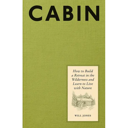 Cabin: How to Build a Retreat in the Wilderness and Learn to Live with Nature - Hardcover
