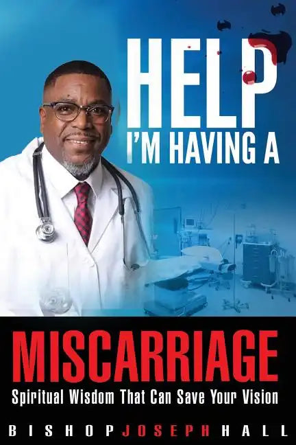 Help I'm Having A Miscarriage: Spiritual Wisdom That Can Save Your Vision - Paperback
