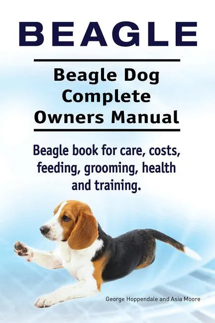 Beagle. Beagle Dog Complete Owners Manual. Beagle book for care, costs, feeding, grooming, health and training.. - Paperback