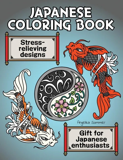 Japanese Coloring Book: A Fun, Easy, And Relaxing Coloring Gift Book with Stress-Relieving Designs For Japanese Enthusiasts Including Koi, Nin - Paperback