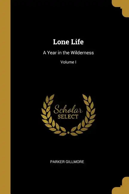 Lone Life: A Year in the Wilderness; Volume I - Paperback
