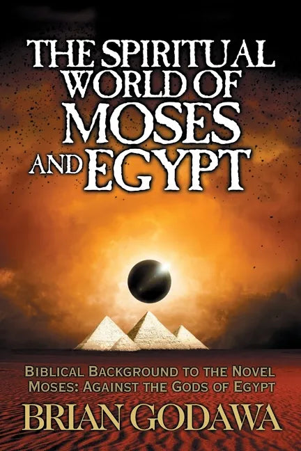 The Spiritual World of Moses and Egypt: Biblical Background to the Novel Moses: Against the Gods of Egypt - Paperback