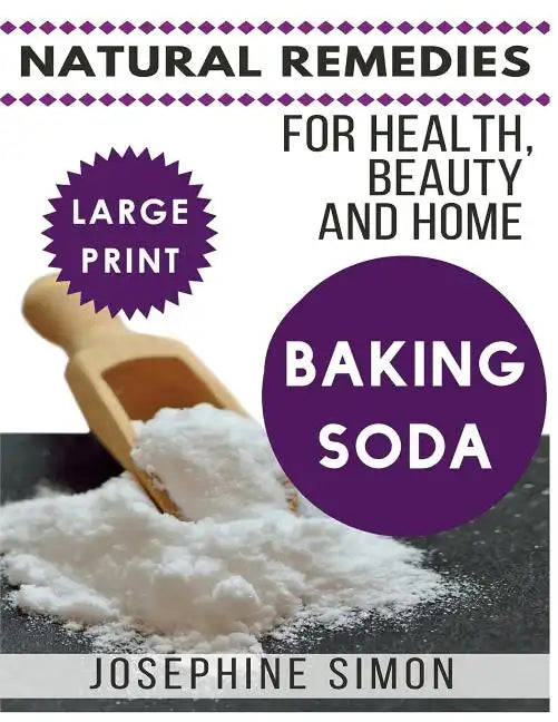 Baking Soda ***Large Print Edition***: Natural Remedies for Health, Beauty and Home - Paperback