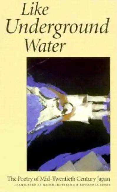 Like Underground Water: The Poetry of Mid-Twentieth Century Japan - Paperback