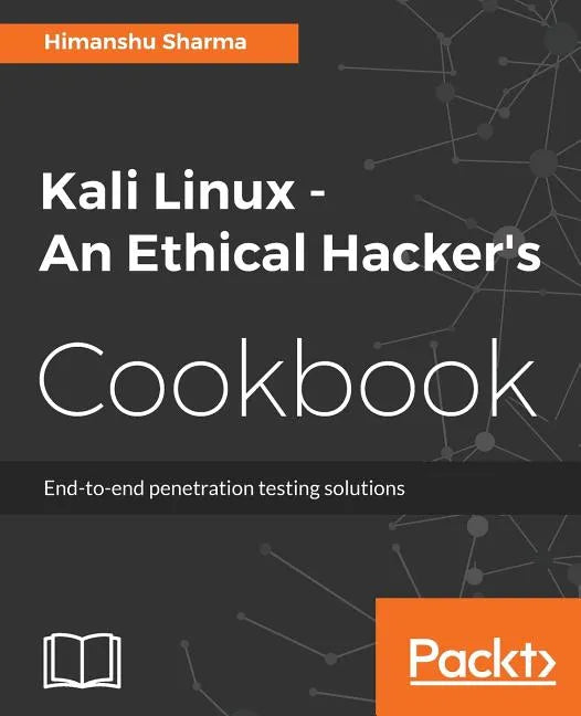 Kali Linux An Ethical Hacker's Cookbook: End-to-end penetration testing solutions - Paperback