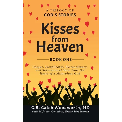 Kisses from Heaven Book One: A Trilogy of God Stories: A Trilogy of God Stories: Unique, Inexplicable, Extraordinary, and Supernatural Tales from t - Hardcover