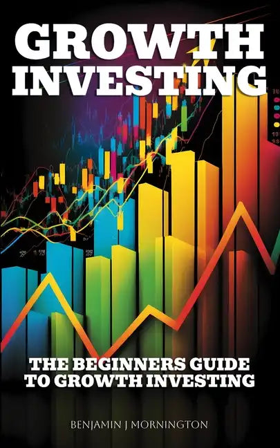 Growth Investing: The Beginners Guide To Growth Investing - Paperback