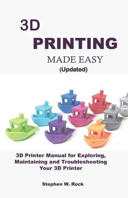 3D PRINTING MADE EASY (updated): 3D Printer Manual for Exploring, Maintaining and Troubleshooting Your 3D Printer - Paperback