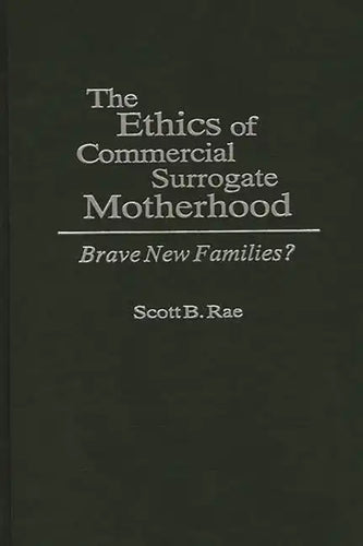 The Ethics of Commercial Surrogate Motherhood: Brave New Families? - Hardcover