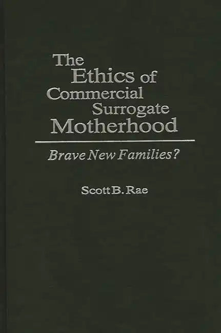 The Ethics of Commercial Surrogate Motherhood: Brave New Families? - Hardcover