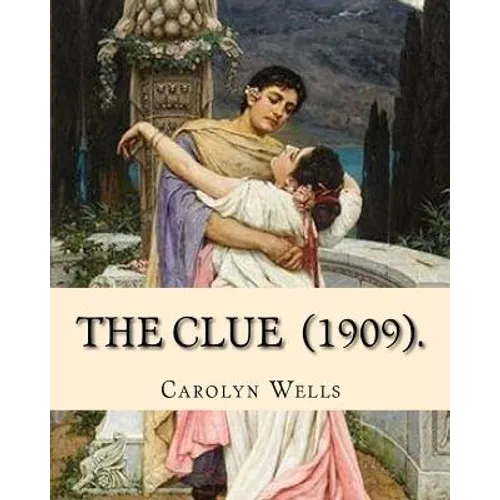 The Clue (1909). By: Carolyn Wells: (Mysteri Novel), Carolyn Wells (June 18, 1862 - March 26, 1942) was an American writer and poet. - Paperback