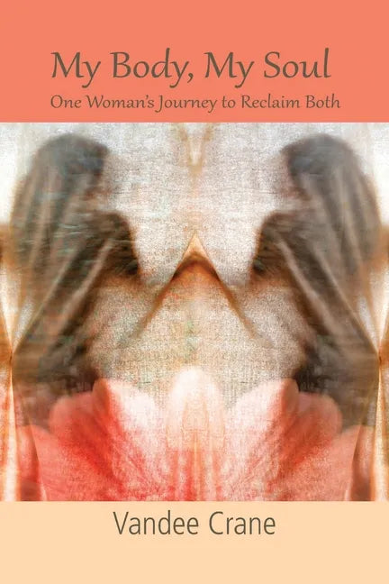 My Body My Soul...One Woman's Journey to Reclaim Both: One Woman's Journey to Reclaim Both - Paperback