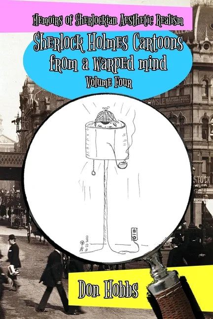 Memoirs of Sherlockian Realism: Sherlock Holmes cartoons from a warped mind Volume Four - Paperback
