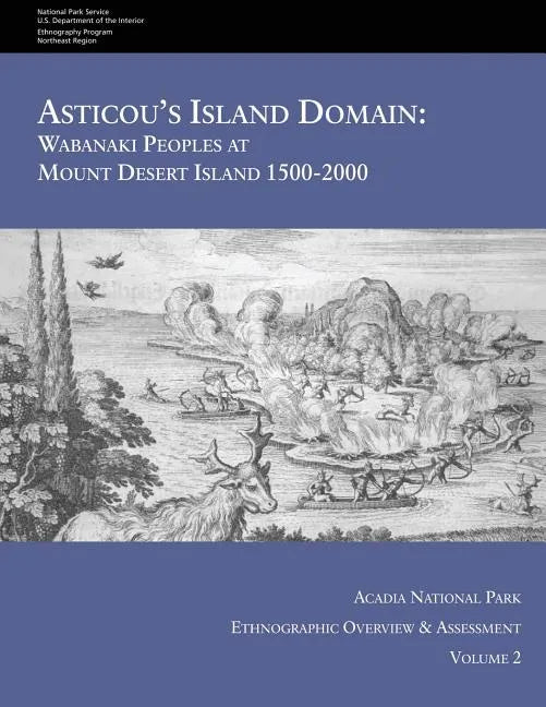 Asticou's Island Domain: Wabanaki Peoples at Mount Desert Island - 1500-2000: Acadia National Park Ethnographic Overview and Assessment - Volume 2 - Paperback