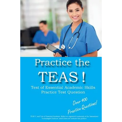 Practice the TEAS! Test of Essential Academic Skills Practice Test Questions - Paperback