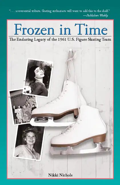 Frozen in Time: The Enduring Legacy of the 1961 U.S. Figure Skating Team - Hardcover