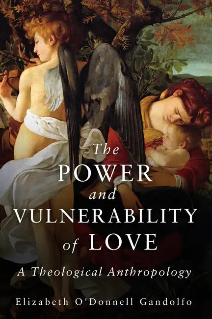 The Power and Vulnerability of Love: A Theological Anthropology - Paperback