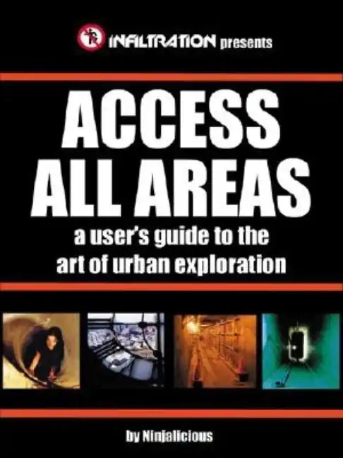 Access All Areas: A User's Guide to the Art of Urban Exploration - Paperback