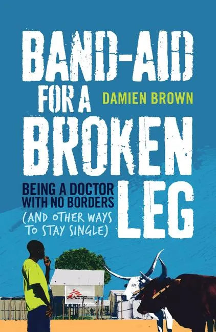 Band-Aid for a Broken Leg: Being a Doctor with No Borders (and Other Ways to Stay Single) - Paperback