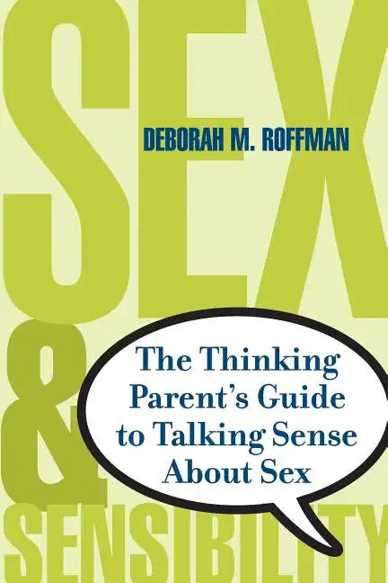 Sex and Sensibility: The Thinking Parent's Guide to Talking Sense about Sex - Paperback
